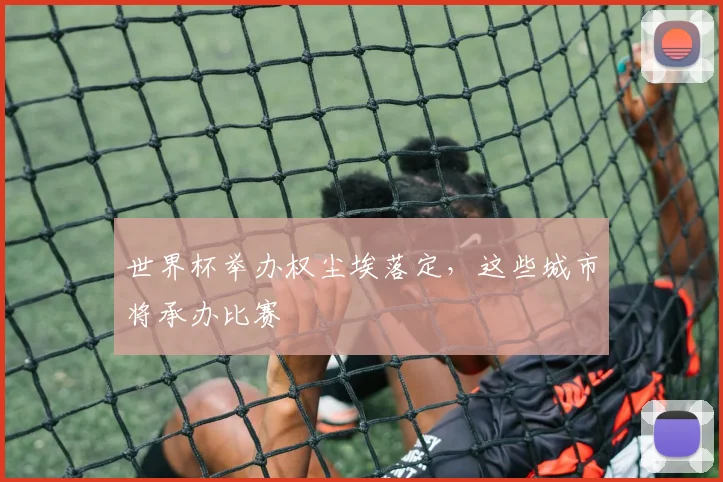 世界杯举办权尘埃落定，这些城市将承办比赛