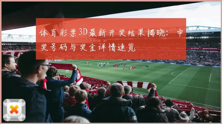 体育彩票3D最新开奖结果揭晓:中奖号码与奖金详情速览