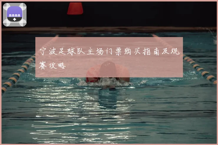 宁波足球队主场门票购买指南及观赛攻略